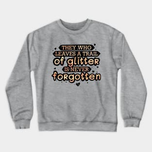 They who leaves a trail of glitter is never forgotten Crewneck Sweatshirt